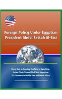 Foreign Policy Under Egyptian President Abdel Fattah Al-Sisi - Egypt Role in Ongoing Conflicts in Gaza Strip, Syrian Crisis, Yemeni Civil War, Impact on U.S. Interests in Middle East and North Africa