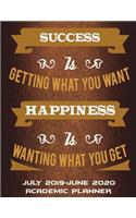 July 2019-June 2020 Academic Planner: Success Is Getting What You Want Happiness Is Wanting What You Get: Living Quotes, Calendar Book July 2019-June 2020 Weekly/Monthly/Yearly Calendar 