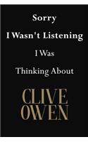 Sorry I Wasn't Listening I Was Thinking About Clive Owen