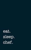 Eat. Sleep. Chef. - Lined Notebook: Writing Journal