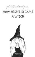 How Hazel Became a Witch: (1 Spell School for Little Witches)