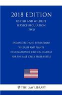 Endangered and Threatened Wildlife and Plants - Designation of Critical Habitat for the Salt Creek Tiger Beetle (US Fish and Wildlife Service Regulation) (FWS) (2018 Edition)