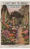 I Can't Wait 'Til Spring!: A Lifetime With Flowers: A Lifetime With Flowers