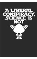 A Liberal Conspiracy, Science Is Not: Funny Scientist Notebook (6x9)