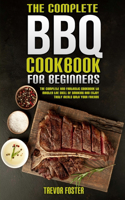 The Complete BBQ Cookbook For Beginners: The Complete and Fantastic Cookbook to Master the Skill of Smoking and Enjoy Tasty Meals with Your Friends