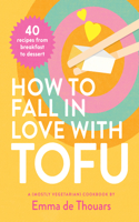 How to Fall in Love with Tofu: 40 recipes from breakfast to dessert