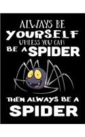 Always Be Yourself Unless You Can Be a Spider Then Always Be a Spider: Composition Notebook Journal