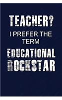 Teacher? I Prefer The Term Educational Rockstar: Cool Teacher Writing Journal Lined, Diary, Notebook