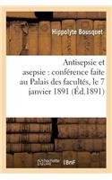 Antisepsie Et Asepsie: Conférence Faite Au Palais Des Facultés, Le 7 Janvier 1891