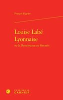 Louise Labe Lyonnaise Ou La Renaissance Au Feminin