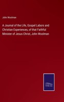 Journal of the Life, Gospel Labors and Christian Experiences, of that Faithful Minister of Jesus Christ, John Woolman
