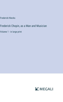 Frederick Chopin, as a Man and Musician