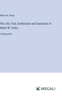 Life, Trial, Confession and Execution of Albert W. Hicks