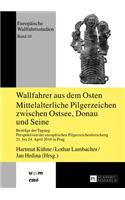 Wallfahrer Aus Dem Osten- Mittelalterliche Pilgerzeichen Zwischen Ostsee, Donau Und Seine