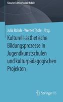 Kulturell-Ästhetische Bildungsprozesse in Jugendkunstschulen Und Kulturpädagogischen Projekten