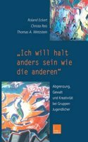 Ich Will Halt Anders Sein Wie Die Anderen!: Abgrenzung, Gewalt Und Kreativitat Bei Gruppen Jugendlicher