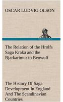 The Relation of the Hrolfs Saga Kraka and the Bjarkarimur to Beowulf A Contribution To The History Of Saga Development In England And The Scandinavian Countries