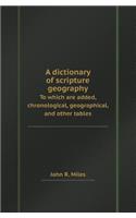 A Dictionary of Scripture Geography to Which Are Added, Chronological, Geographical, and Other Tables