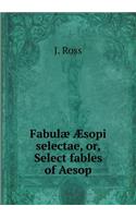 Fabulæ Æsopi Selectae, Or, Select Fables of Aesop