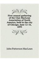 First Annual Gathering of the Clan MacLean Association of North America, Held in the City of Chicago, June 12-16, 1893