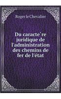 Du caractère juridique de l'administration des chemins de fer de l'état