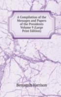 Compilation of the Messages and Papers of the Presidents           Volume 9 (Large Print Edition)