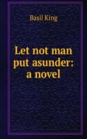Let not man put asunder: a novel