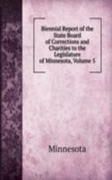 Biennial Report of the State Board of Corrections and Charities to the Legislature of Minnesota, Volume 5