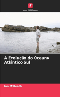 A Evolução do Oceano Atlântico Sul