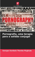 Pornografia, uma terapia para a solidão conjugal