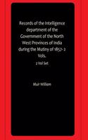 Records of the Intelligence department of the Government of the North West Provinces of India during the Mutiny of 1857- 2 Vols.