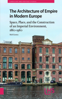 Architecture of Empire in Modern Europe: Space, Place, and the Construction of an Imperial Environment, 1860-1960