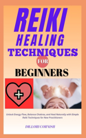Reiki Healing Techniques for Beginners: Unlock Energy Flow, Balance Chakras, and Heal Naturally with Simple Reiki Techniques for New Practitioners