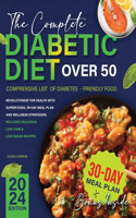The Complete Diabetic Diet Over 50: Revolutionize Your Health With Superfoods, 30-Day Meal Plan and Wellness Strategies Includes Delicious, Low Carb & Low Sugar Recipes