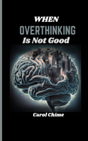 When Overthinking Is Not Good: Recognising Harmful Overthinking and The Negative Impacts of Anxiety On the Anxious Mind and techniques to live fret-free.