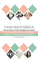 Unmuted Evidence: THE ULTIMATE TOXIC WORKPLACE GUIDE: How To Deal With Your Toxic Work Environment To Prioritize Your Mental Health Towards Resilience