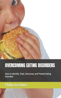 Overcoming Eating Disorders: How-to Identify, Treat, Overcome, and Prevent Eating Disorders