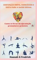 Disfunção erétil, exercícios e dieta para a saúde sexual: Como se livrar da ejaculação prematura e próstata