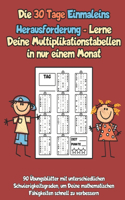 Die 30 Tage Einmaleins Herausforderung - Lerne Deine Multiplikationstabellen in nur einem Monat: 90 Übungsblätter mit unterschiedlichen Schwierigkeitsgraden, um Deine mathematischen Fähigkeiten schnell zu verbessern