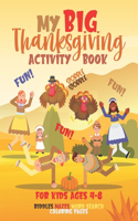 My Big Thanksgiving Activity Book For Kids Ages 4-8: A Fun Thanksgiving Activities For Kids - Word Search - Riddles & Jokes - Mazes - Coloring Pages - Pefrect Gift For Happy Thanksgiving Holiday