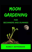 Moon Gardening For Beginners and Dummies