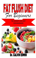 Fat Flush Diet for Beginners: The Weight Loss Diet for Beginners