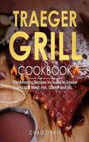 Traeger Grill Cookbook: The Amazing Recipes Included to Smoke and Grill Meat, Fish, Game, and Etc.