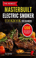 The Newest Masterbuilt Electric Smoker Cookbook for Beginners: 1200 Days Easy and Delicious Recipes - Happy, Easy and Delicious Masterbuilt Smoker Recipes for Your Whole Family