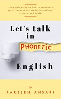 Let's Talk in PHONETIC English : A complete guide on how to pronounce, spell, and read for students, teachers, parents, and adults