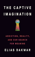 Captive Imagination: Addiction, Reality, and Our Search for Meaning