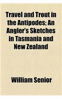 Travel and Trout in the Antipodes; An Angler's Sketches in Tasmania and New Zealand