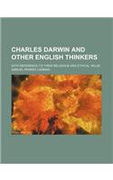 Charles Darwin and Other English Thinkers; With Reference to Their Religious and Ethical Value