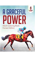 A Graceful Power: Adult Coloring Book Horses Edition