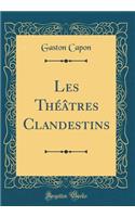 Les Thï¿½ï¿½tres Clandestins (Classic Reprint)